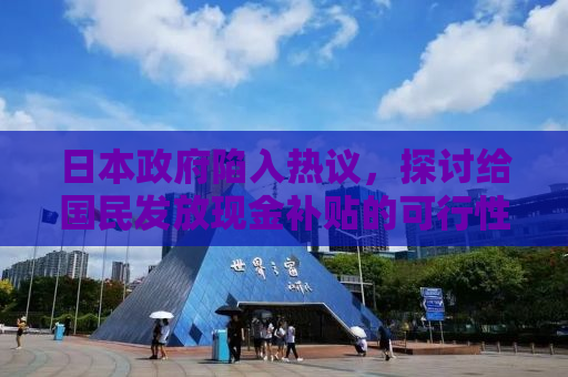 日本政府陷入热议，探讨给国民发放现金补贴的可行性