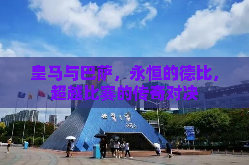 皇马与巴萨，永恒的德比，超越比赛的传奇对决