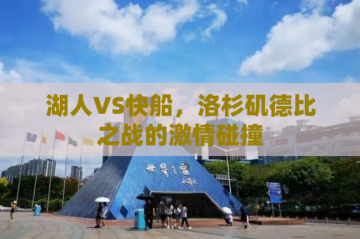 湖人VS快船，洛杉矶德比之战的激情碰撞