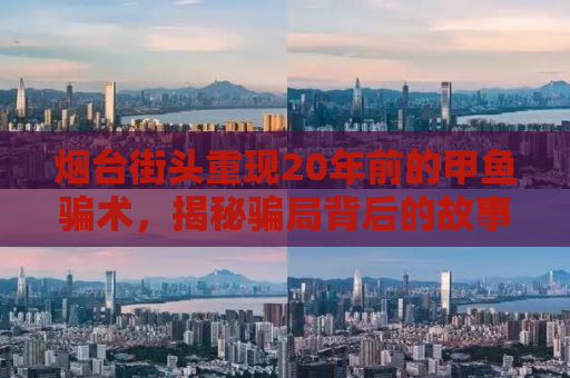 烟台街头重现20年前的甲鱼骗术，揭秘骗局背后的故事，警惕身边的陷阱！