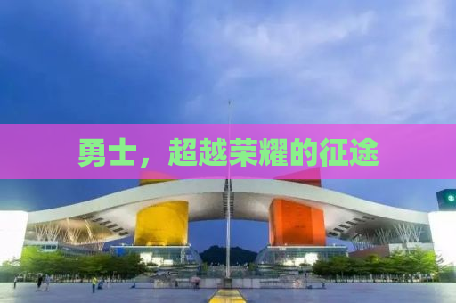 勇士，超越荣耀的征途