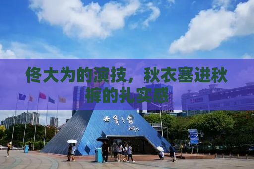 佟大为的演技，秋衣塞进秋裤的扎实感