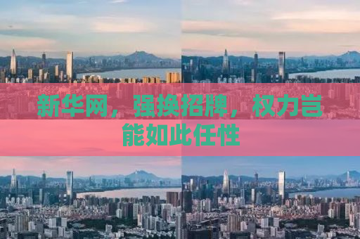 新华网，强换招牌，权力岂能如此任性
