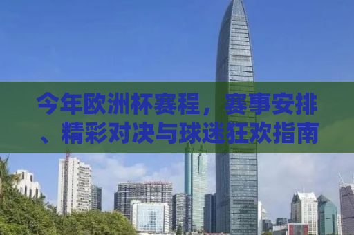 今年欧洲杯赛程，赛事安排、精彩对决与球迷狂欢指南