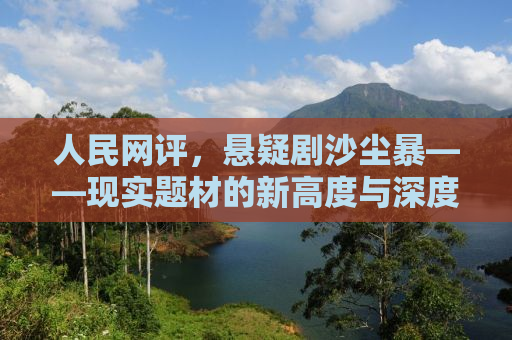 人民网评，悬疑剧沙尘暴——现实题材的新高度与深度