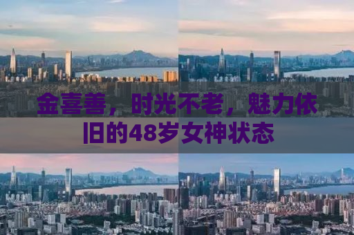 金喜善，时光不老，魅力依旧的48岁女神状态