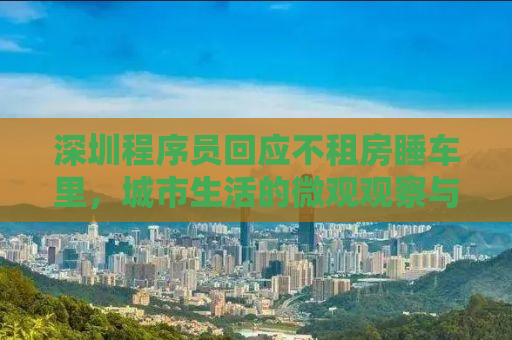 深圳程序员回应不租房睡车里，城市生活的微观观察与挑战应对