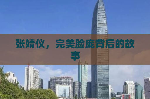 张婧仪，完美脸庞背后的故事
