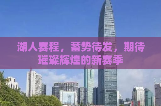 湖人赛程，蓄势待发，期待璀璨辉煌的新赛季