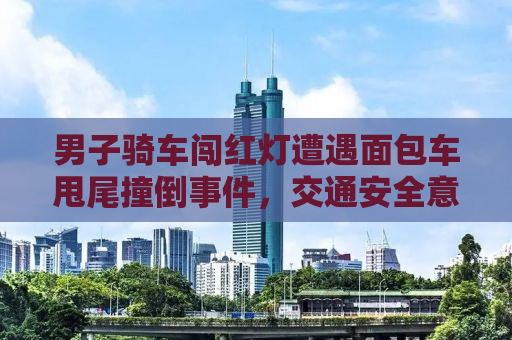 男子骑车闯红灯遭遇面包车甩尾撞倒事件，交通安全意识的缺失与反思